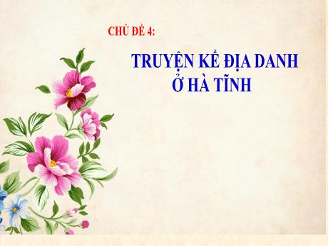 Bài giảng Giáo dục địa phương (Hà Tĩnh) Lớp 6 - Chủ đề 4: Truyện kể địa danh ở Hà Tĩnh