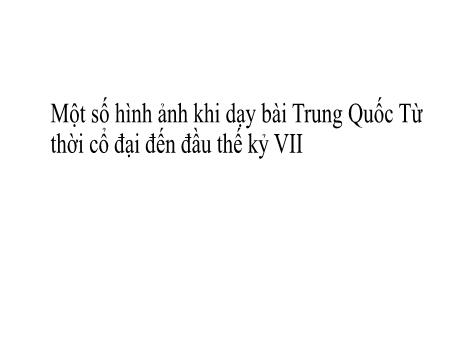 Bài giảng Lịch sử 6 (Phụ đạo) - Bài 9: Trung Quốc từ thời cổ đại đến thế kỉ VII