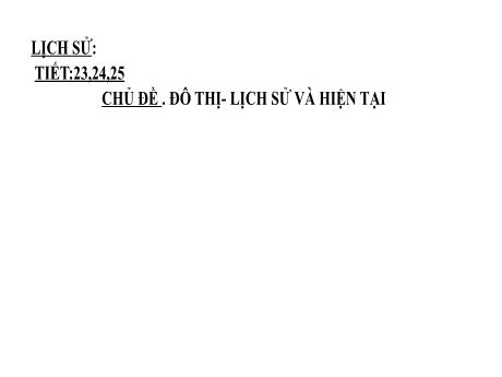 Bài giảng Lịch sử 7 - Tiết 23 đến 25: Đô thị-Lịch sử và hiện tại