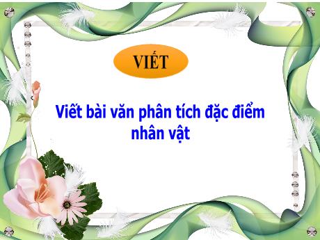Bài giảng Ngữ văn 7 - Viết bài văn phân tích đặc điểm nhân vật