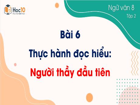 Bài giảng Ngữ văn 8 - Bài 6: Thực hành đọc hiểu Người thầy đầu tiên